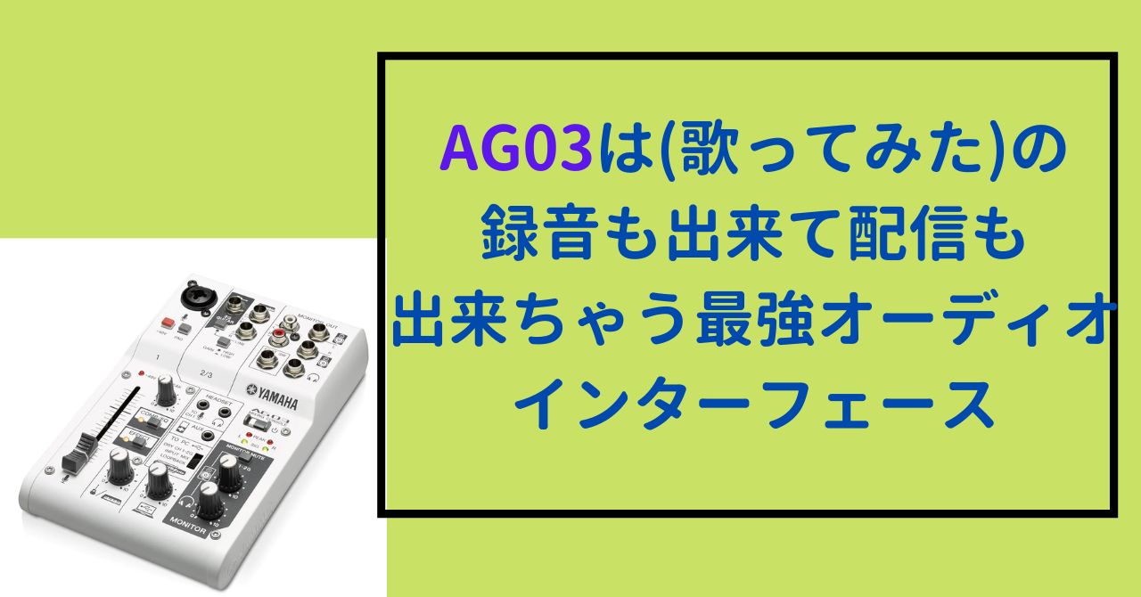 【最強O/I】AG03は(歌ってみた)の録音も出来て配信も出来ちゃう最強オーディオインターフェース